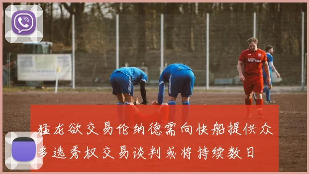 猛龙欲交易伦纳德需向快船提供众多选秀权交易谈判或将持续数日