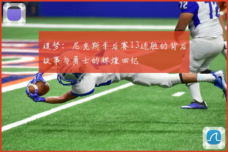 追梦：尼克斯季后赛13连胜的背后故事与勇士的辉煌回忆