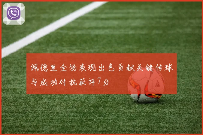 佩德里全场表现出色贡献关键传球与成功对抗获评7分